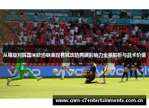 从福登对阵国米欧协联表现看其攻防两端影响力全景解析与战术价值